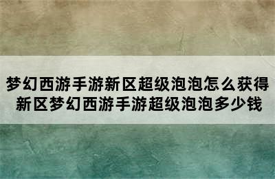 梦幻西游手游新区超级泡泡怎么获得 新区梦幻西游手游超级泡泡多少钱